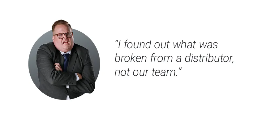 I found out what was broken from a distributor, not our team.