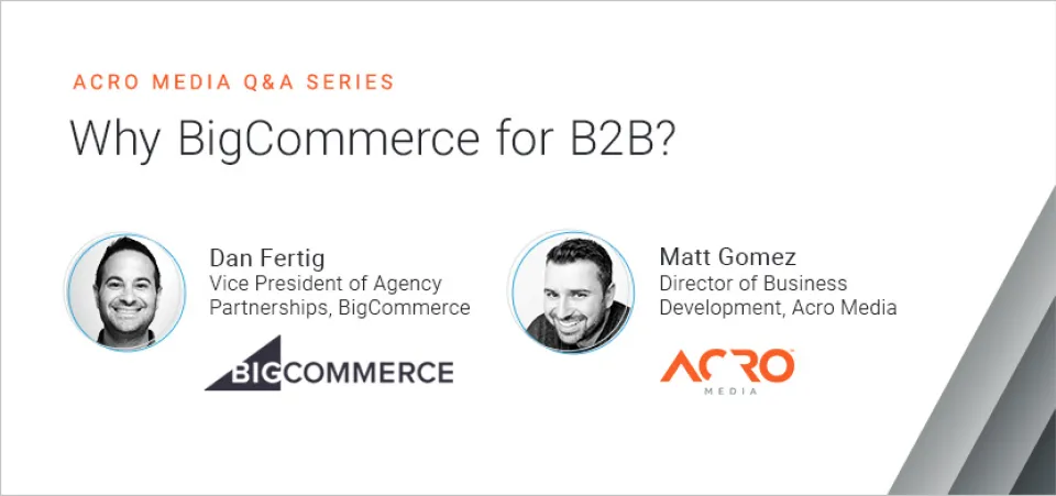 Acro Media Q&A | Why BigCommerce for B2B?