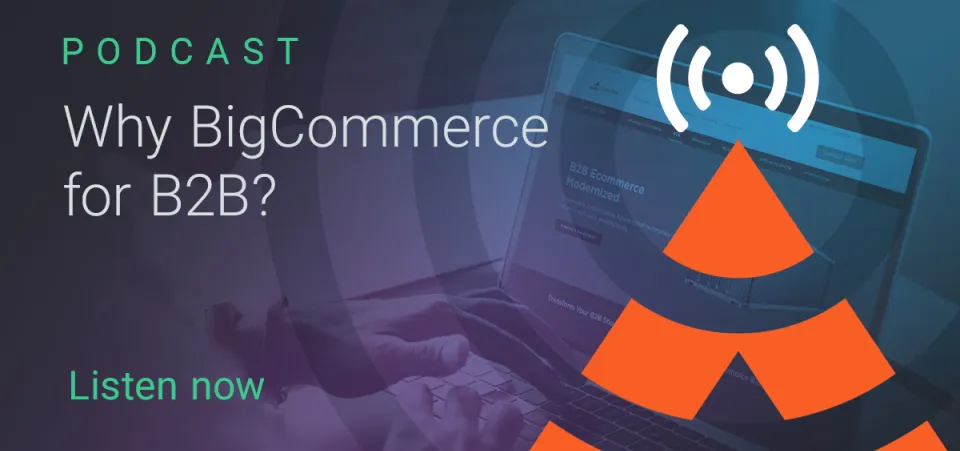 Podcast — Why BigCommerce for B2B? - S01 E11
