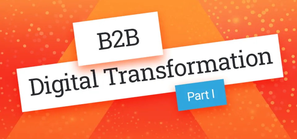 Digital Transformation in B2B – Part 1 | Acro Media