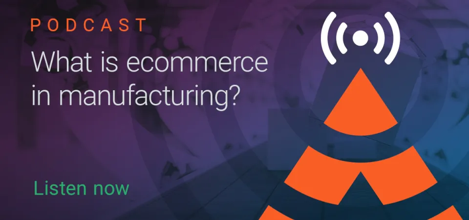 Podcast – What is ecommerce in manufacturing?