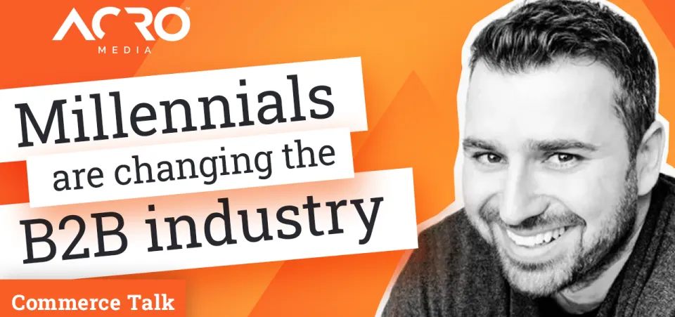 Commerce Talk - Millennials are changing the B2B industry