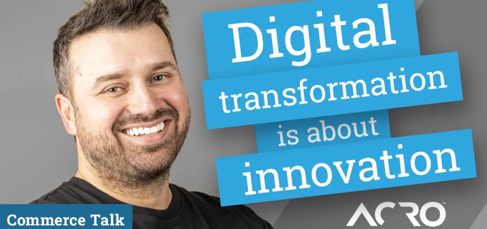 Commerce Talk — Digital Transformation is About Innovation | Video | Acro Media