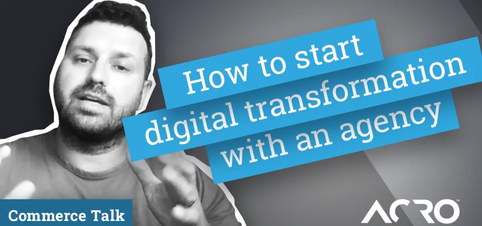 Commerce Talk — Digital transformation for B2B - Part 2 | Acro Media
