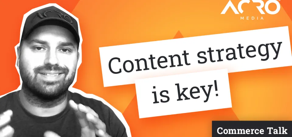 Commerce Talk — Content Strategy is Key | Acro Media