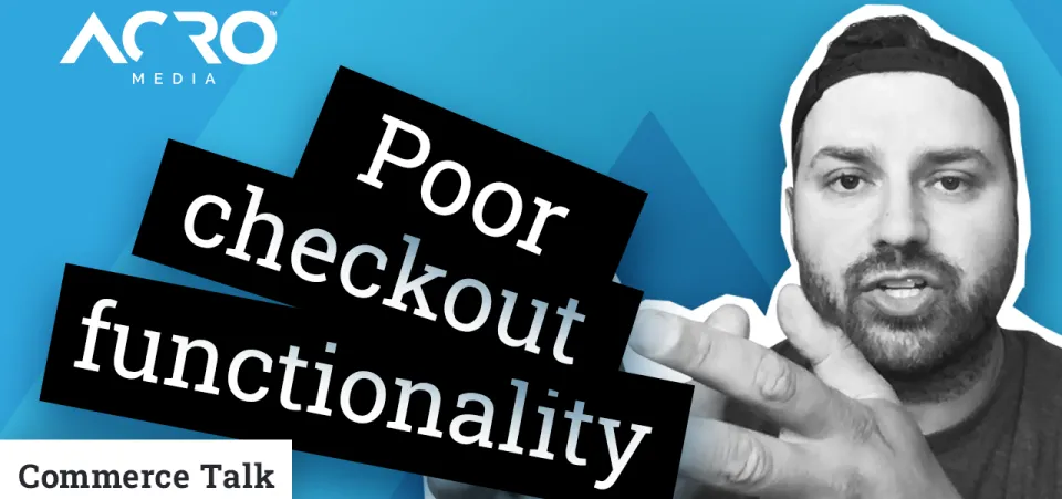 Commerce Talk — How A Bad Checkout Affects Your Business | Acro Media