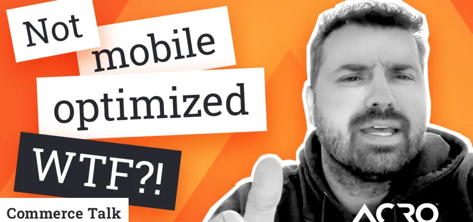 Commerce Talk — Not Mobile Optimized - WTF! | Acro Media