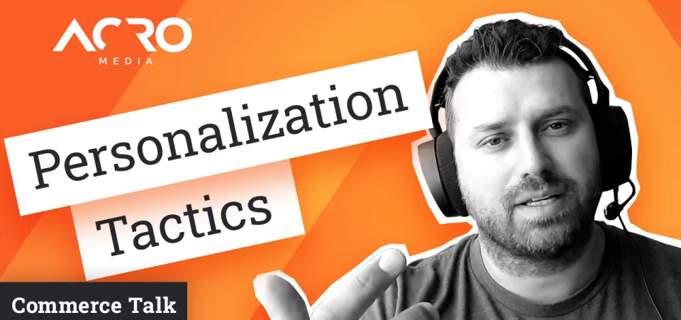 Commerce Talk — Essential Ecommerce Personalization Tactics | Acro Media