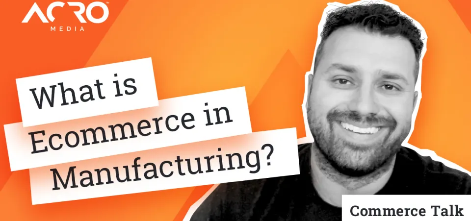 Commerce Talk — Ecommerce For Modern Manufacturing | Acro Media