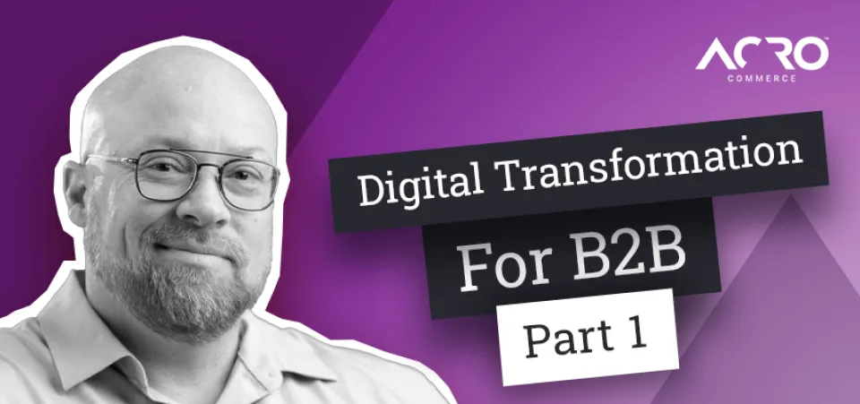 Digital Transformation For B2B | Commerce Talk | Acro Commerce