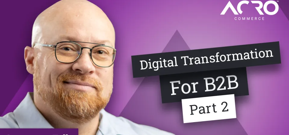 Facilitating B2B Digital Transformation | Commerce Talk | Acro Commerce