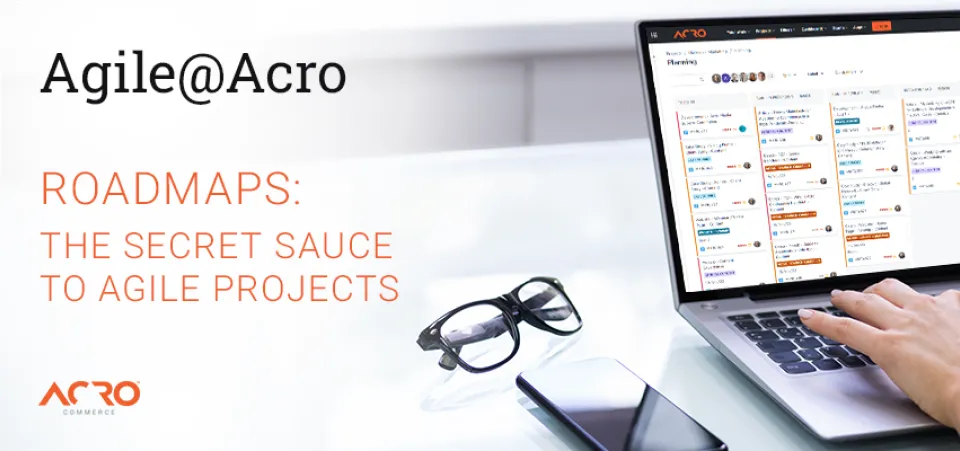 Agile@Acro | The Importance of Roadmaps| Acro Commerce