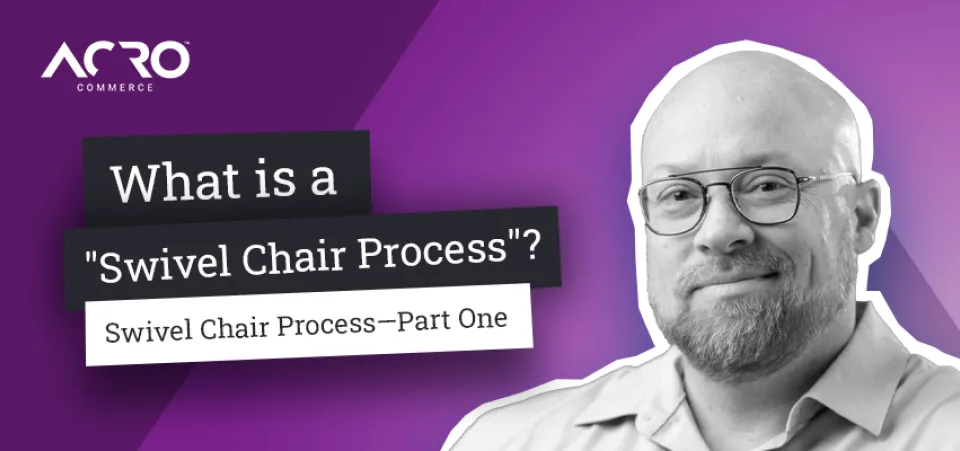 What is a Swivel Chair Process? | Commerce Talk | Acro Commerce