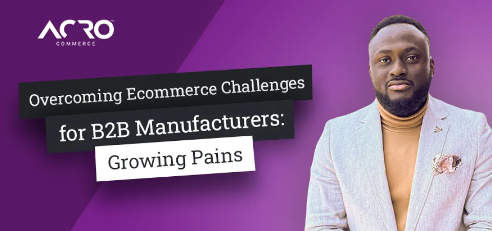 Growing Pains in B2B Ecommerce | Commerce Talk | Acro Commerce