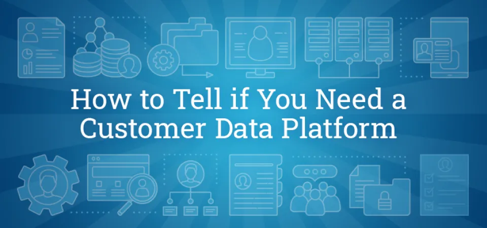 How to tell if you need a customer data platform | Acro Commerce